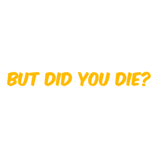 But Did You Die Decal (Yellow)